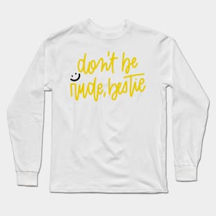 don't be rude, bestie Long Sleeve T-Shirt